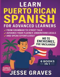 Learn Puerto Rican Spanish for Advanced Learners: From Grammar to Street Talk — Advance Your Fluency, Understand Locals Instantly, and Speak Effortlessly