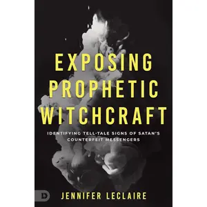 Exposing Prophetic Witchcraft: Identifying Telltale Signs of Satan's Counterfeit Messengers Paperback – October 18, 2022