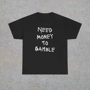 Need Money To Gamble Unisex Heavy Cotton Tee - Funny Shirt - Poker - Blackjack - Casino - Roulette - Slots - Gift for Men and Women