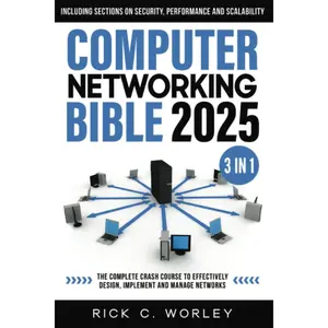 Computer Networking Bible: [3 in 1] The Complete Crash Course to Effectively Design, Implement and Manage Networks. Including Sections on Security, Performance and Scalability Paperback – October 4, 2024