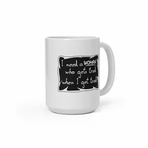 Funny “I Need a Woman Who Gets Tired When I Get Tired” Ceramic Mug – Sarcastic Coffee Cup, Microwave & Dishwasher Safe (11oz / 15oz / 20oz)
