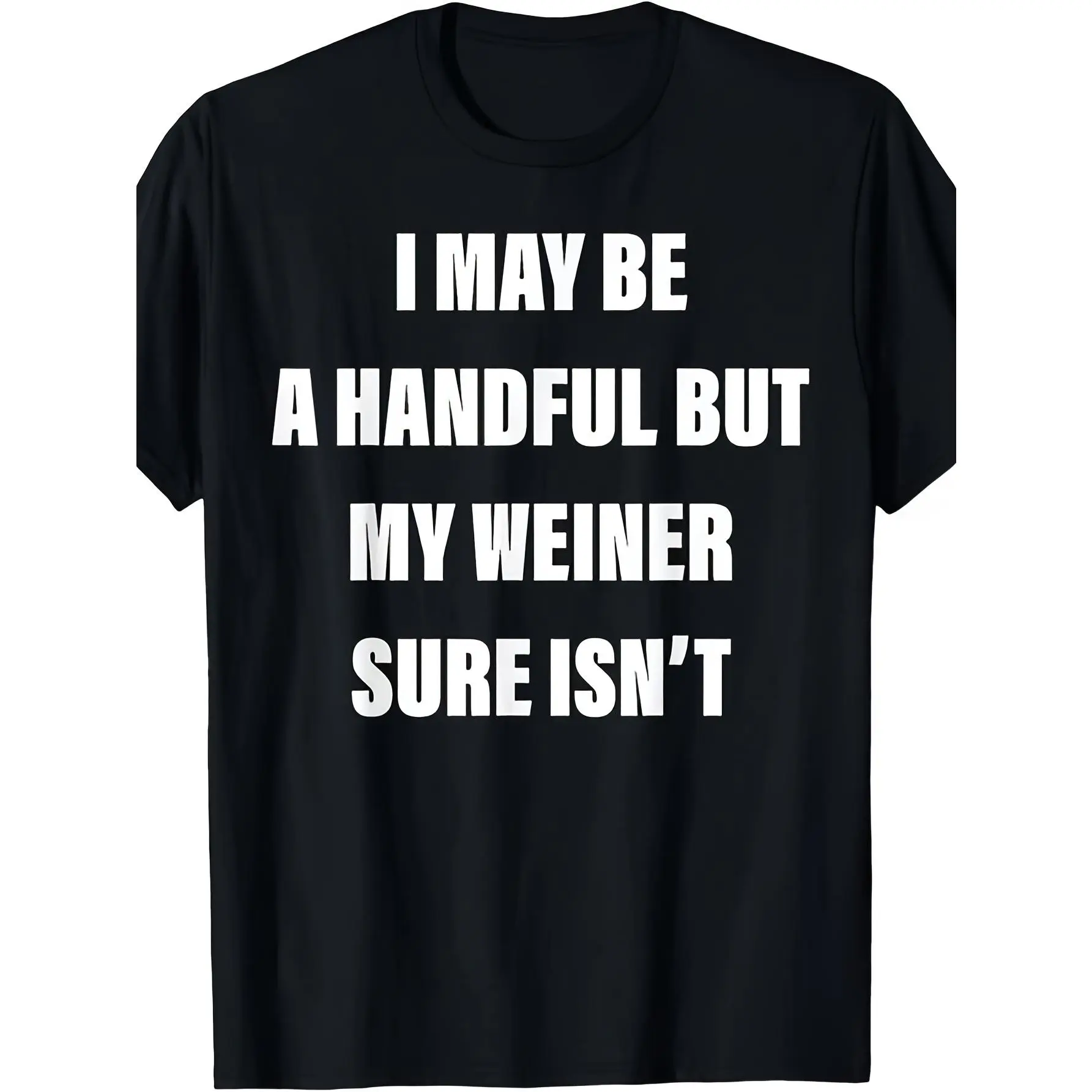 Funny "I May Be A Handful But My Weiner Sure Isn't" Graphic T-Shirt - with Text Retro Humor Design, Unisex Adult Casual Round Neck Tee for Men & Women, All-Season Fit Funny Statement Shirt for Parties & Casual Attire - Funny Body Part Joke Apparel