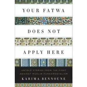 USED-Your Fatwa Does Not Apply Here: Untold Stories from the Fight Against Muslim Fundamentalism by Bennoune, Karima (Hardcover)