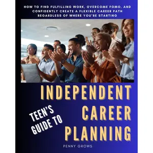 Teen's Guide to Independent Career Planning: How to Find Fulfilling Work, Overcome FOMO, and Confidently Create a Flexible Career Path Regardless of Where You are Starting Paperback – December 30, 2024
