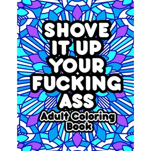 Shove It Up Your F*cking A**: Adult Coloring Book Paperback – September 11, 2022