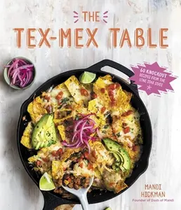 USED-The Tex-Mex Table: 60 Knockout Recipes from the Lone Star State by Hickman, Mandi (Paperback)