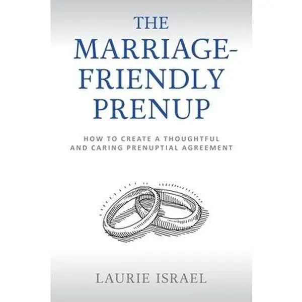 The Marriage-Friendly Prenup: How to Create a Thoughtful and Caring Prenuptial Agreement -- Laurie Israel, Paperback