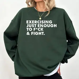 Exercising Just-Enough to FCK & Fight Funny Sweatshirt