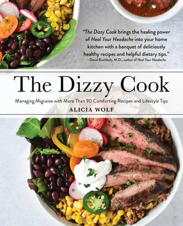 The Dizzy Cook: Managing Migraine with More Than 90 Comforting Recipes and Lifestyle Tips -- Alicia Wolf, Paperback