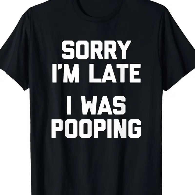 Sorry I'm Late, I Was Pooping" - Funny Sarcastic Cotton T-Shirt for |   Short Sleeve, Regular Fit |   Machine Washable