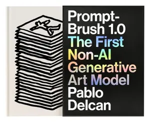 Prompt-Brush 1.0: The First Non-AI Generative Art Model -- Pablo Delcan, Hardcover