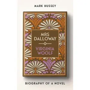 Mrs Dalloway: Biography of a Novel -- Mark Hussey, Hardcover
