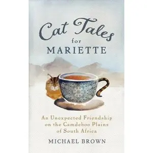 USED-Cat Tales for Mariette: An Unexpected Friendship on the Camdeboo Plains of South Africa by Brown, Michael (Paperback)
