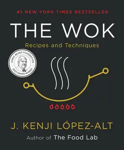 The Wok: Recipes and Techniques -- J. Kenji López-Alt, Hardcover