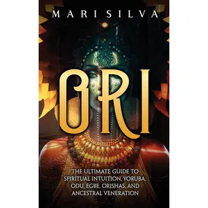 Ori: The Ultimate Guide to Spiritual Intuition, Yoruba, Odu, Egbe, Orishas, and Ancestral Veneration Hardcover – August 13, 2023