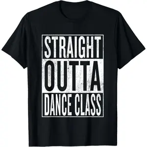 100% Cotton Straight Outta Dance Class | Great Dancer & Dancing Shirt