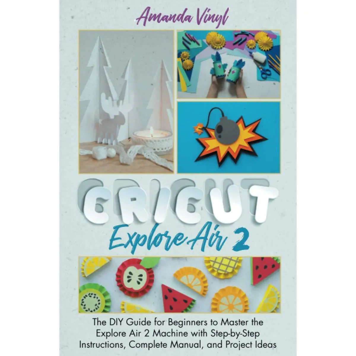 Cricut Explore Air 2: The DIY Guide for Beginners to Master the Explore Air 2 Machine with Step-by-Step Instructions, Complete Manual, and Project Ideas Paperback – January 12, 2021