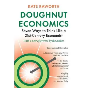 Doughnut Economics: Seven Ways to Think Like a 21st-Century Economist -- Kate Raworth, Paperback