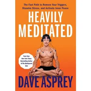 Heavily Meditated: The Fast Path to Remove Your Triggers, Dissolve Stress, and Activate Inner Peace -- Dave Asprey, Hardcover