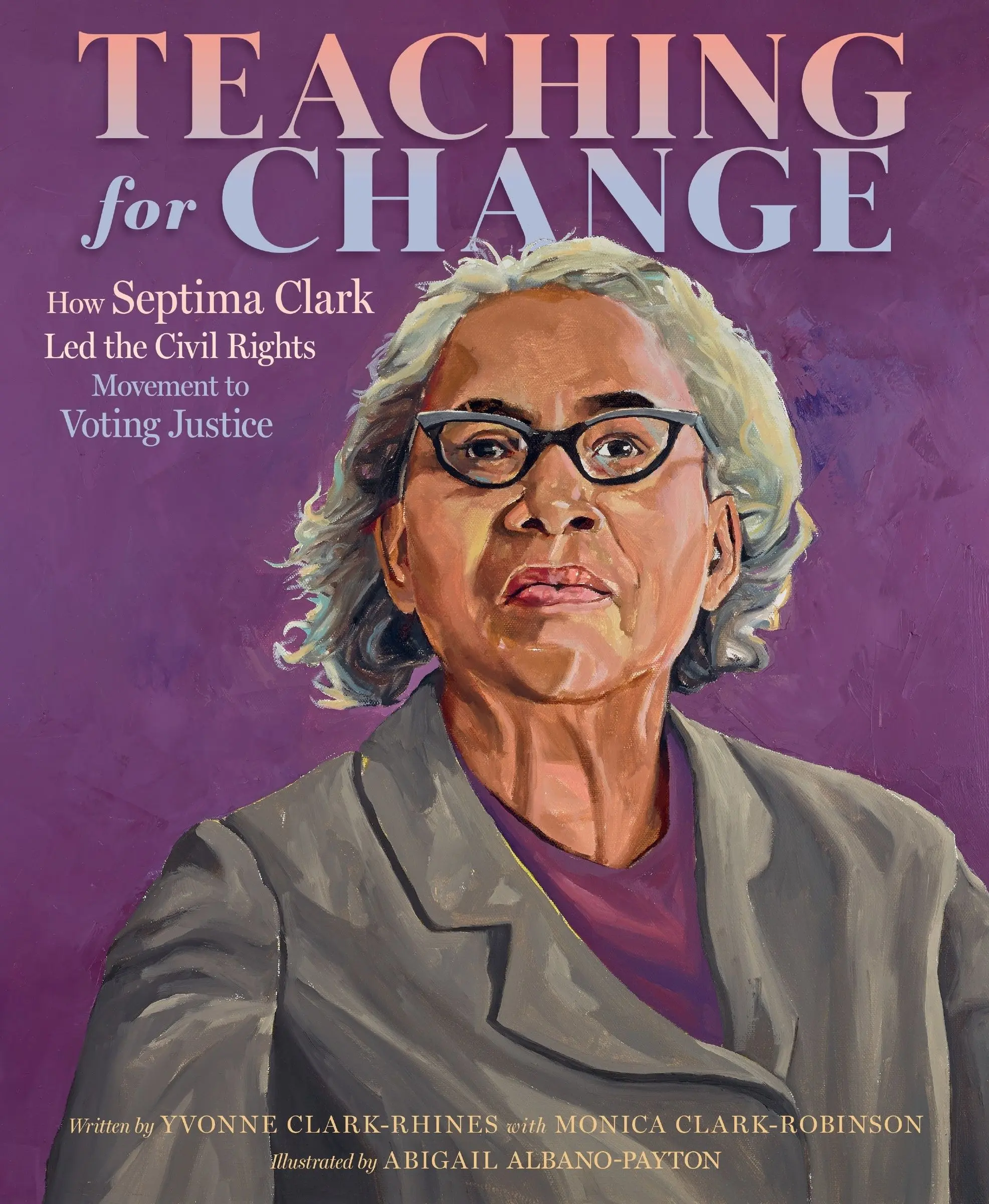 Teaching for Change: How Septima Clark Led the Civil Rights Movement to Voting Justice by Yvonne Clark-Rhines||Monica Clark-Robinson||Abigail Albano-Payton [Hardback Book]