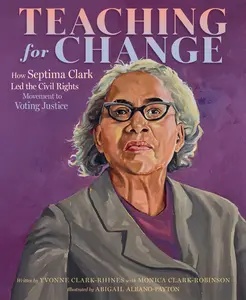 Teaching for Change: How Septima Clark Led the Civil Rights Movement to Voting Justice by Yvonne Clark-Rhines||Monica Clark-Robinson||Abigail Albano-Payton [Hardback Book]
