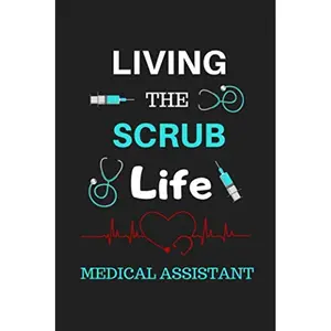 Living The Scrub Life Medical Assistant: Blank Lined Notebook, Journal, Diary To Write In, Unique Gift For Medical Assistants Paperback – July 3, 2019
