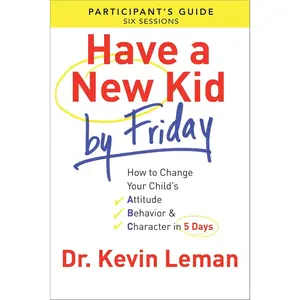 Have a New Kid By Friday Participant's Guide: How to Change Your Child's Attitude, Behavior & Character in 5 Days Paperback – June 1, 2013