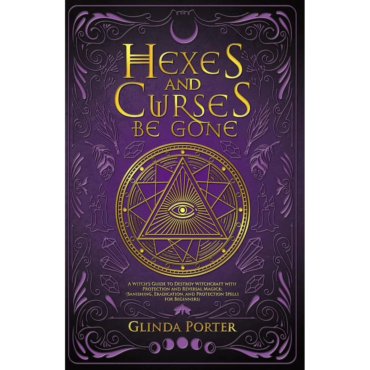Hexes and Curses Be Gone: A Witch’s Guide to Destroy Witchcraft with Protection and Reversal Magick: (Banishing, Eradication, and Protection Spells for Beginners) Paperback – March 5, 2022