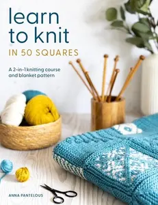 Learn to Knit in 50 Squares: A 2-In-1 Knitting Course and Blanket Pattern -- Anna Pantelous, Paperback