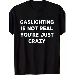 Gaslighting Is Not Real You're Just Crazy T-Shirt
