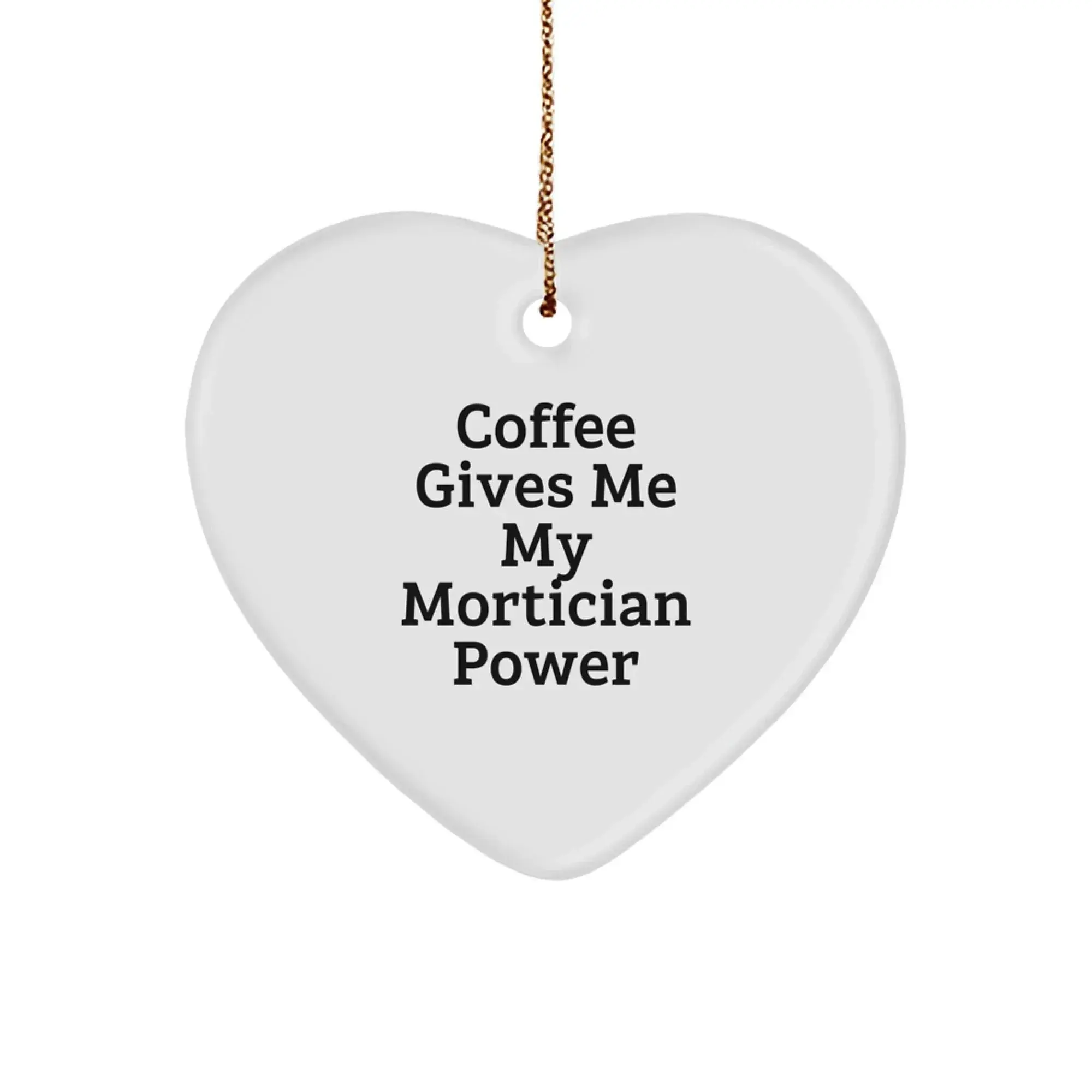 Funny Mortician Gifts from Friends, Christmas Unique Mortician Heart Ornament with 'Coffee Gives Me My Mortician Power' Quote for Mortician, White Heart Shaped Decorations