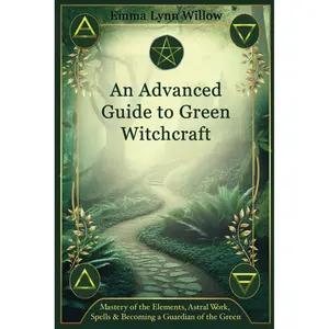 An Advanced Guide to Green Witchcraft: Mastery of the Elements, Astral Work, Spells and Becoming a Guardian of the Green (Guides to Green Witchcraft) Paperback – July 13, 2024