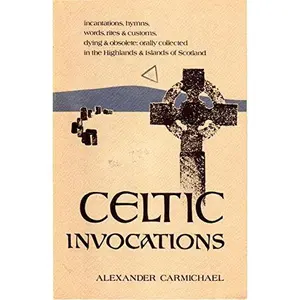 USED-Celtic Invocations: Selections from Volume I of Carmina Gadelica by Alexander Carmichael (Paperback)