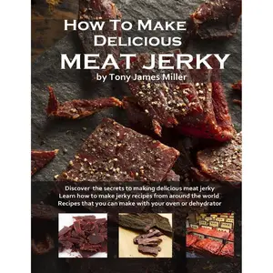 How To Make Delicious Meat Jerky (Burgers, Barbecue and Jerky) Paperback – September 8, 2015