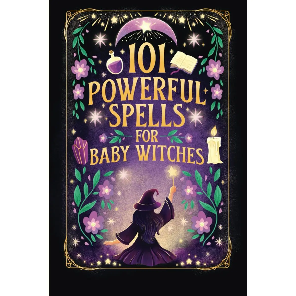 101 Powerful Magic Spells For Baby Witches: Easy To Follow, Powerful and Real Spells for Budding Beginner Witches Hardcover – December 3, 2023