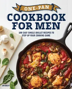 One-Pan Cookbook for Men: 100 Easy Single-Skillet Recipes to Step Up Your Cooking Game -- Paperback