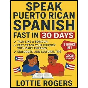 Speak Puerto Rican Spanish Fast in 30 Days: Talk Like a Boricua! Fast-Track Your Fluency with Daily Phrases, Dialogues, and Cultural Tips