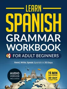 Learn Spanish: Grammar Workbook for Adult Beginners: Master Spanish in No Time with 15-Minute Daily Lessons, Practical Exercises, and Essential Grammar Rules to Live By (Easy Spanish) Paperback – Februar
