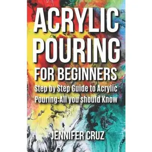 USED Book - Acrylic Pouring for Beginners: Step by Step Guide to Acrylic Pouring: All You Should Know (acrylic pouring kits, cups, mediums, supplies) by Cruz, Jennifer (Paperback) - english
