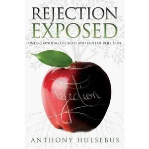 USED-Rejection Exposed: Understand the Root and Fruit of Rejection by Hulsebus, Anthony (Paperback)