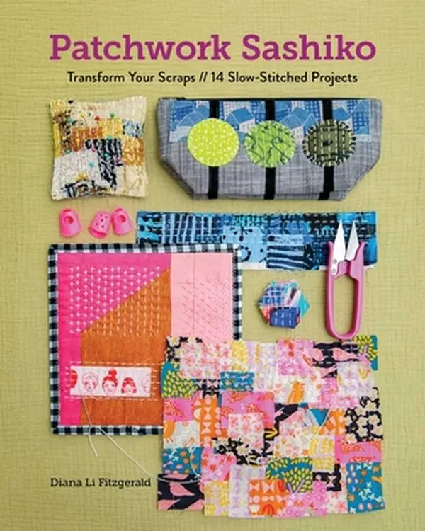 Patchwork Sashiko: Transform Your Scraps, 14 Slow-Stitched Upcycled Crafts Projects - Diana Li Fitzgerald, Paperback Crafter's Single Book (1.1 lbs)