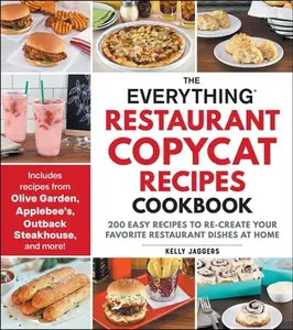 The Everything Restaurant Copycat Recipes Cookbook: 200 Easy Recipes to Re-Create Your Favorite Restaurant Dishes at Home -- Kelly Jaggers, Paperback