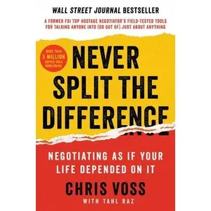 Never Split the Difference: Negotiating as If Your Life Depended on It -- Chris Voss, Hardcover