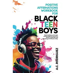 Positive Affirmations Workbook For Black Teen Boys: Build Confidence, Strength, and Key Habits for Success in School, Leadership, and Well-Being in 10 minutes a day Paperback – June 4, 2024