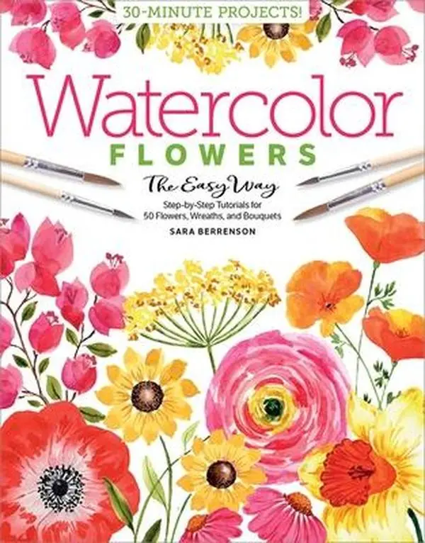 Watercolor the Easy Way Flowers: Step-By-Step Tutorials for 50 Flowers, Wreaths, and Bouquets -- Sara Berrenson - Paperback