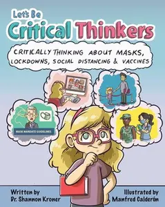 Let's Be Critical Thinkers: Critically Thinking about Masks, Lockdowns, Social Distancing & Vaccines -- Shannon Kroner - Hardcover