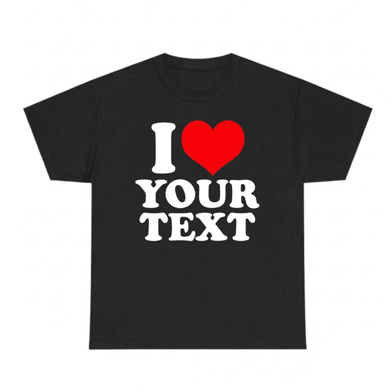I Love Custom Text T-Shirt, PersonalizedGraphic Tee with Name or Message,Trendy Streetwear Casual Top, Valentine'sGift Idea, Fun Matching Unisex SummerApparel