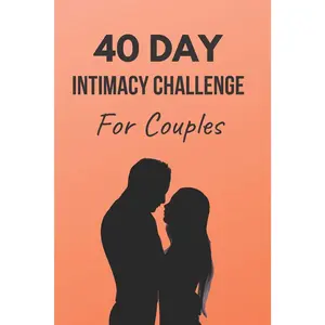 40-Day Intimacy Challenge for Couples – A Guided Marriage Workbook to Strengthen Love, Improve Communication, Rekindle Romance & Deepen Emotional and Physical Connection