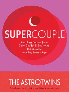Supercouple: Astrology Secrets for a Sexy Soulful & Satisfying Relationship with Any Zodiac Sign - The AstroTwins' Guide to Relationship Success