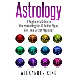 Astrology: A Beginner's Guide to Understand the 12 Zodiac Signs and Their Secret Meanings (Signs, Horoscope, New Age, Astrology Calendar Book 1) Paperback – July 29, 2019